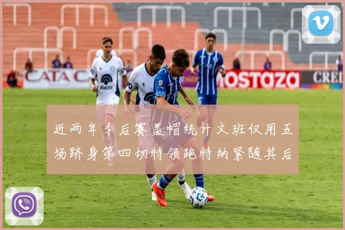 近两年季后赛盖帽统计文班仅用五场跻身第四切特领跑特纳紧随其后